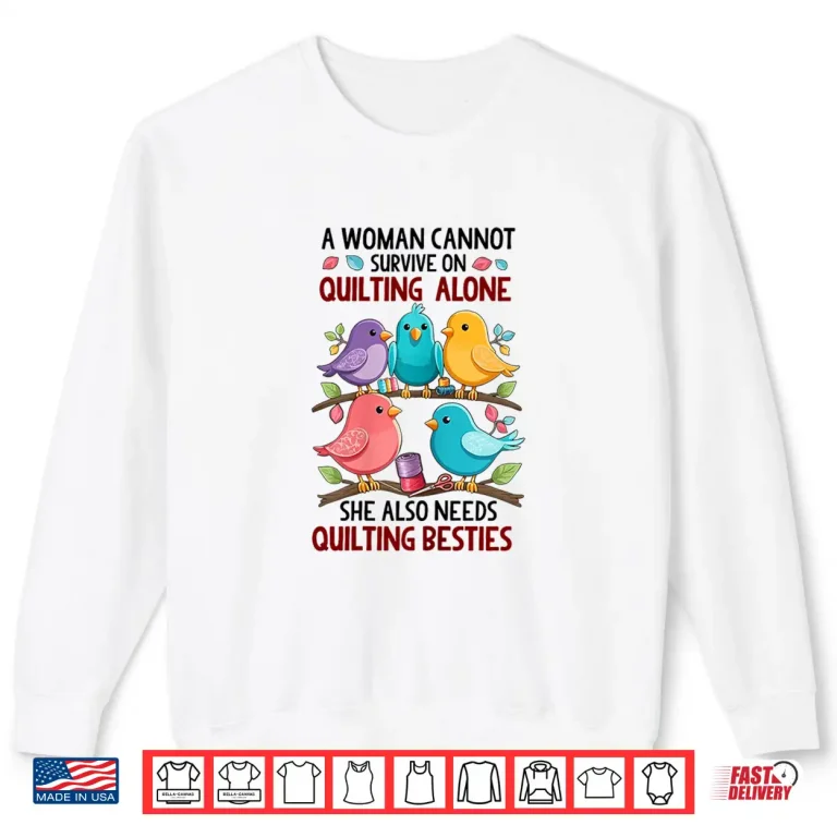 Sweatshirt A Woman Cannot Survive On Quilting Alone She Also Needs Cute Shirt