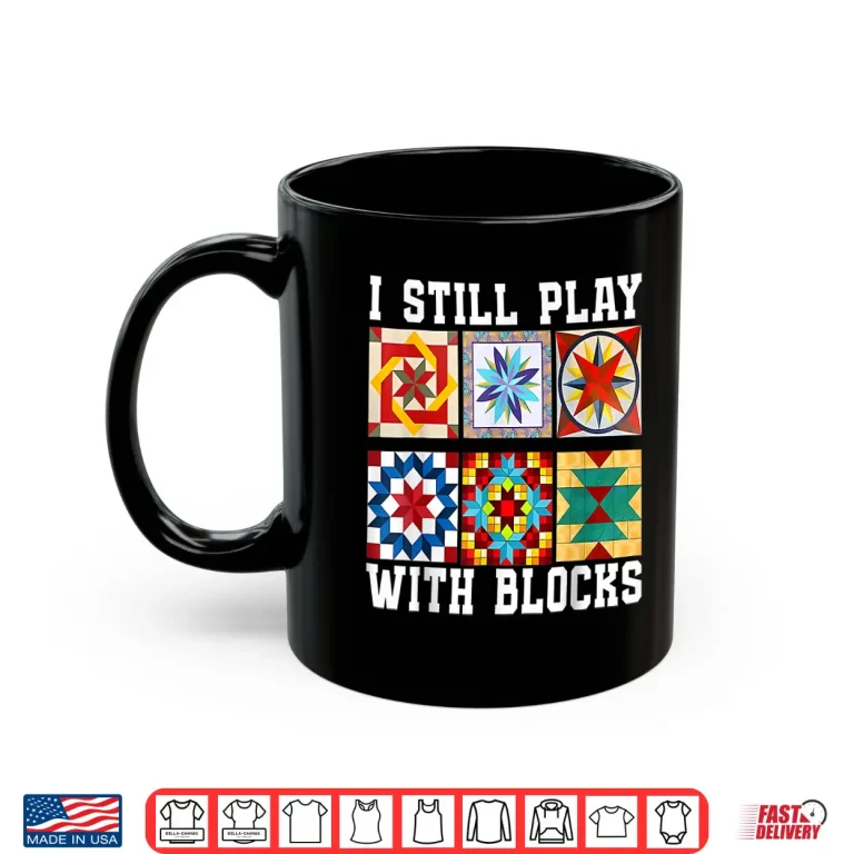 Mug Funny Quilting I Still Play With Blocks Quilt for Women Cute Shirt