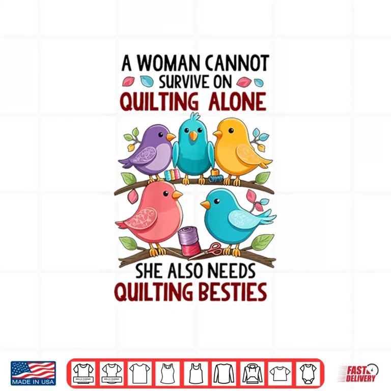 Design A Woman Cannot Survive On Quilting Alone She Also Needs Cute Shirt