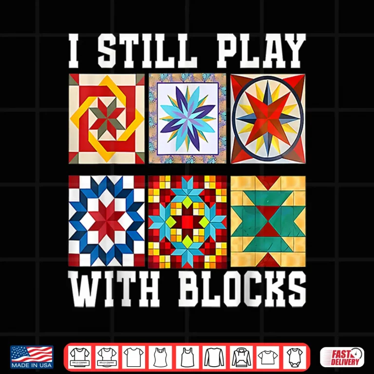 Design Funny Quilting I Still Play With Blocks Quilt for Women Cute Shirt