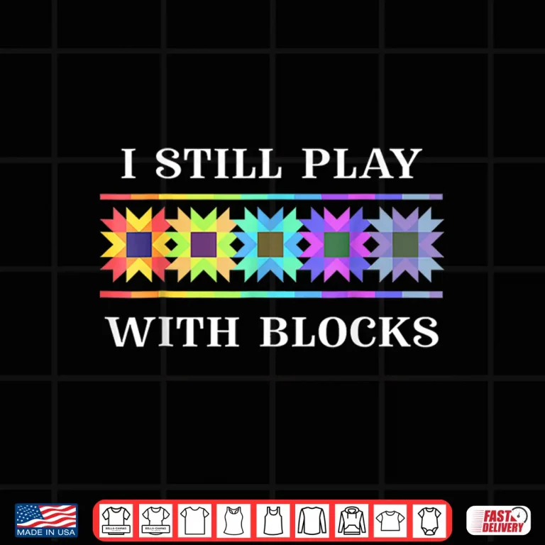 Design Quilt For Women Cute Funny Quilting I Still Play With Blocks Shirt