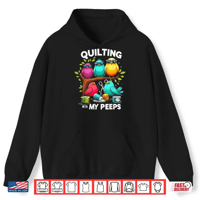 Hoodie Quilting With My Peeps Bird Shirt