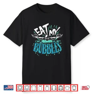 Eat My Bubbles Swimming Swimmer Professional Humor Funny Shirt