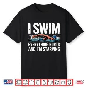 Everything Hurts And Im Starving I Swim Professional Humor Shirt