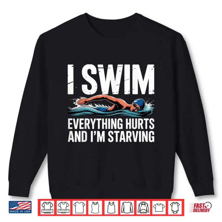 Sweatshirt Everything Hurts And Im Starving I Swim Professional Humor Shirt
