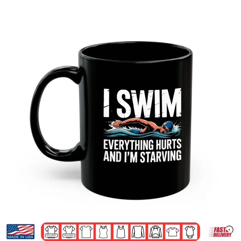 Mug Everything Hurts And Im Starving I Swim Professional Humor Shirt