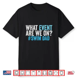 What Event Are We On Swim Dad Swimmer Father Humor Shirt