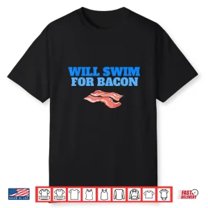 Will Swim For Bacon Swimming Breakfast Professional Humor Shirt