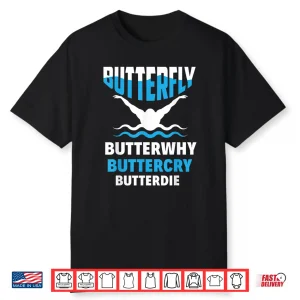Butterfly Butterwhy Buttercry Swimming Swimmer Professional Humor Shirt