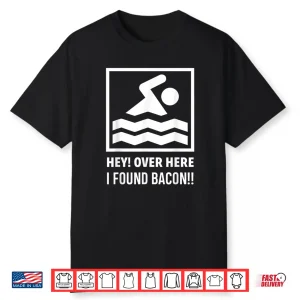Hey Over Here I Found Bacon Swimming Swimmer Humor Funny Shirt