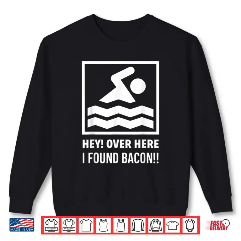 Sweatshirt Hey Over Here I Found Bacon Swimming Swimmer Humor Funny Shirt