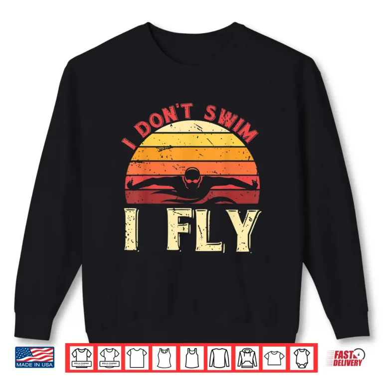 Sweatshirt I Dont Swim I Fly Swimmer Aquatic Sport Retro Vintage Humor Shirt