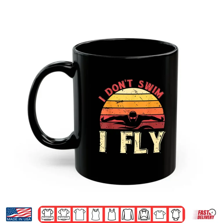 Mug I Dont Swim I Fly Swimmer Aquatic Sport Retro Vintage Humor Shirt