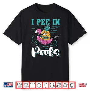 Peeing In Public Pools Swimming Joke I Pee In Pools Humor Shirt