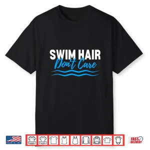 Swim Hair Dont Care Swimming Saying Swimmer Professional Humor Shirt