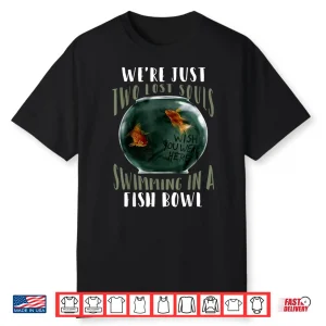 Two Lost Souls Swimming In A Fishbowl Music Quote Graphic Shirt