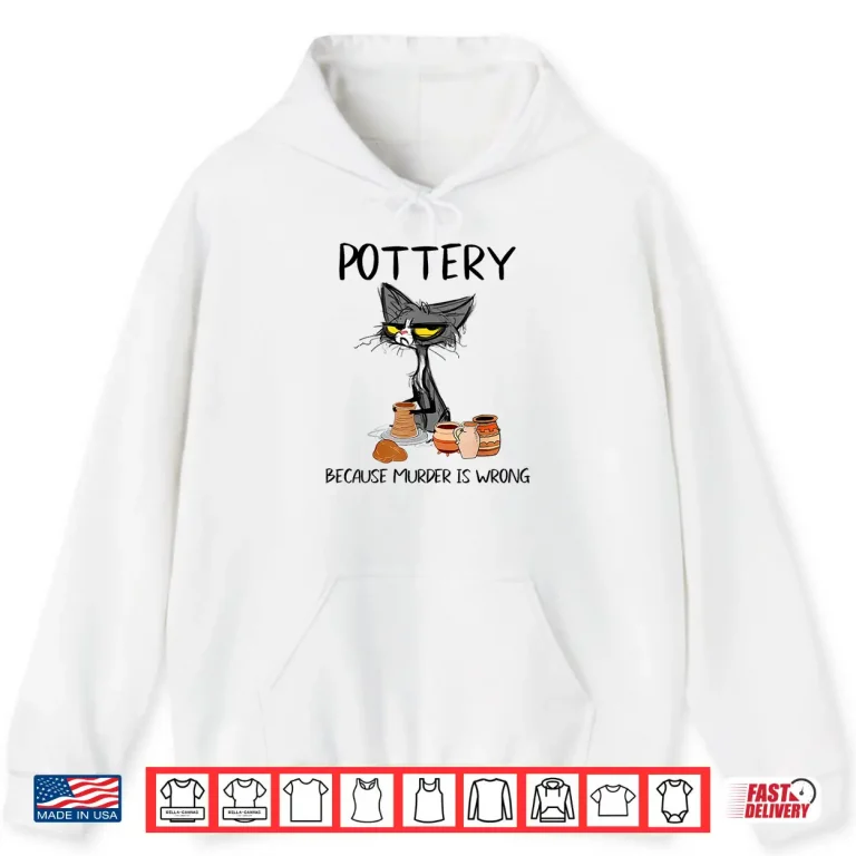 Hoodie Because Murder Is Wrong Pottery Funny Cat Potter Humor Shirt
