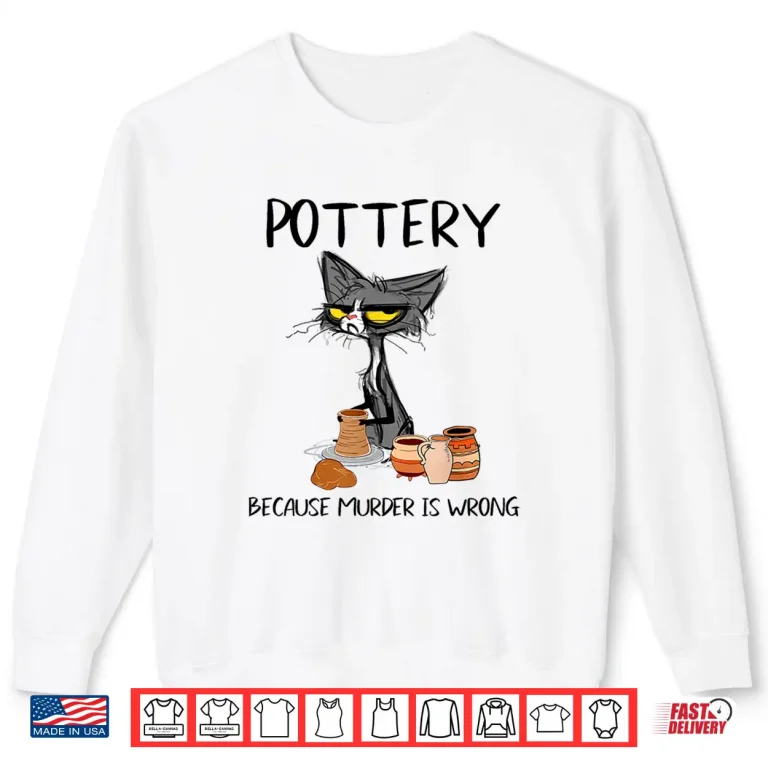 Sweatshirt Because Murder Is Wrong Pottery Funny Cat Potter Humor Shirt
