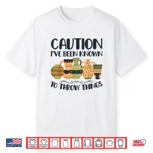Caution Throw Things Pottery Potter Ceramic Clay Professional Shirt