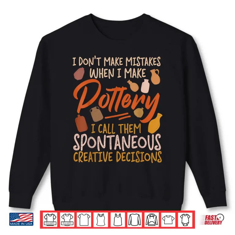 Sweatshirt I Dont Make Mistakes Pottery Ceramics Artist Professional Statement Shirt