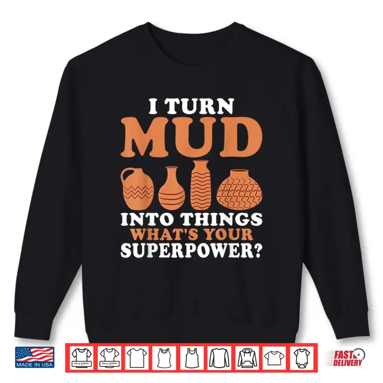 Sweatshirt I Turn Mud Into Things Pottery Professional Superpower Statement Shirt