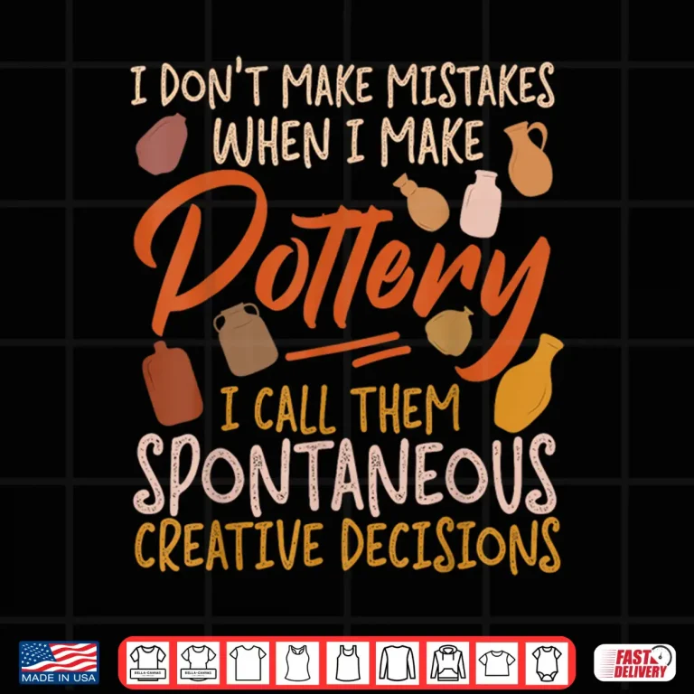 Design I Dont Make Mistakes Pottery Ceramics Artist Professional Statement Shirt
