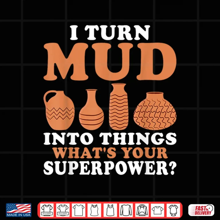 Design I Turn Mud Into Things Pottery Professional Superpower Statement Shirt