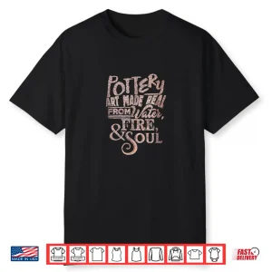 Made Real From Earth Water Fire Soul Pottery Art Professional Shirt