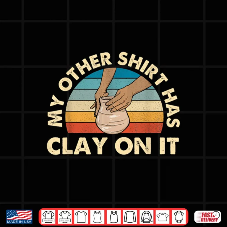 Design My Other Shirt Has Clay On It Pottery Potter Ceramicist Humor Shirt