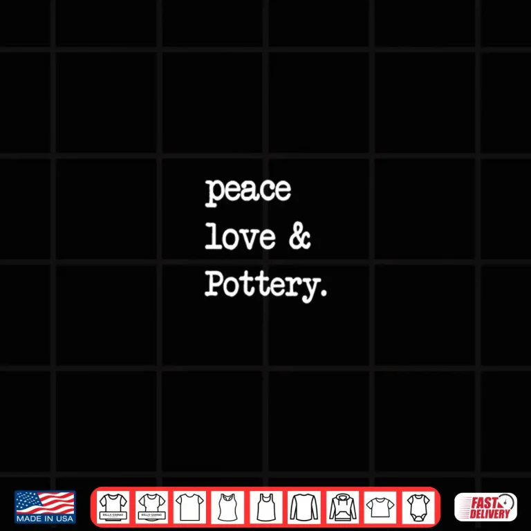 Design Peace Love and Pottery Ceramics Pot Professional Graphic Gift Shirt