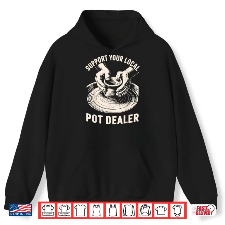 Hoodie Support Your Local Pot Dealer Ceramic Artist Funny Pottery Shirt