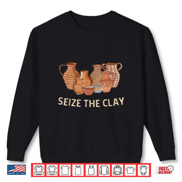 Sweatshirt Seize The Clay Pottery Ceramics Artist Professional Humor Funny Shirt