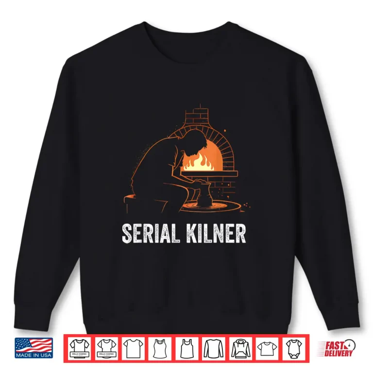 Sweatshirt Serial Kilner Pottery Ceramic Artist Potter Ceramicist Humor Shirt