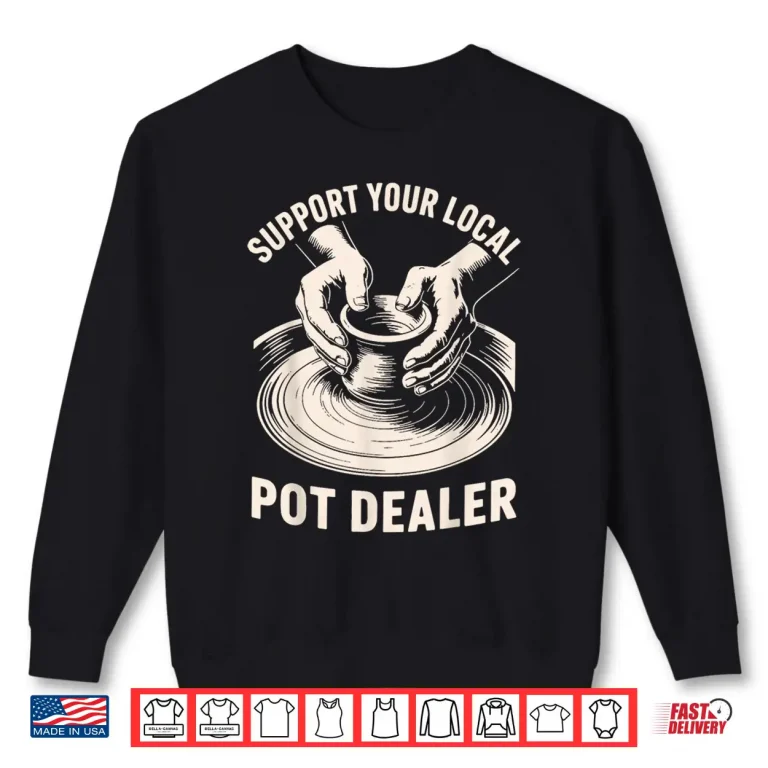 Sweatshirt Support Your Local Pot Dealer Ceramic Artist Funny Pottery Shirt