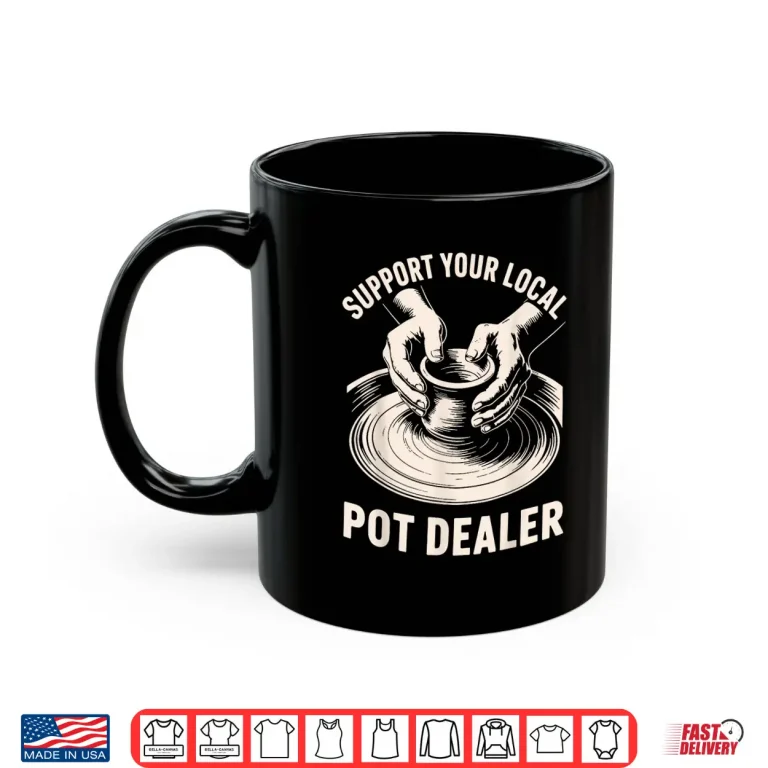Mug Support Your Local Pot Dealer Ceramic Artist Funny Pottery Shirt