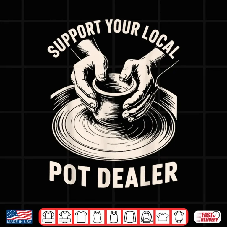Design Support Your Local Pot Dealer Ceramic Artist Funny Pottery Shirt