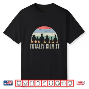Totally Kiln It Pottery Ceramic Artist Pottery Clay Modern Shirt