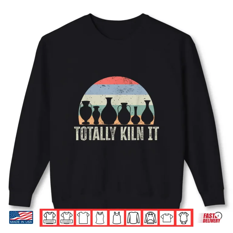 Sweatshirt Totally Kiln It Pottery Ceramic Artist Pottery Clay Modern Shirt