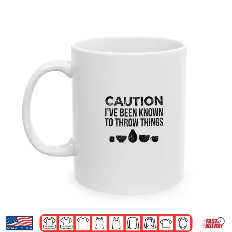 Mug Throw Things Professional Pottery Gift Ceramics Artist Graphic Shirt