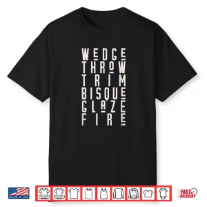 Wedge Throw Trim Bisque Glaze Fire Pottery Ceramics Meme Shirt