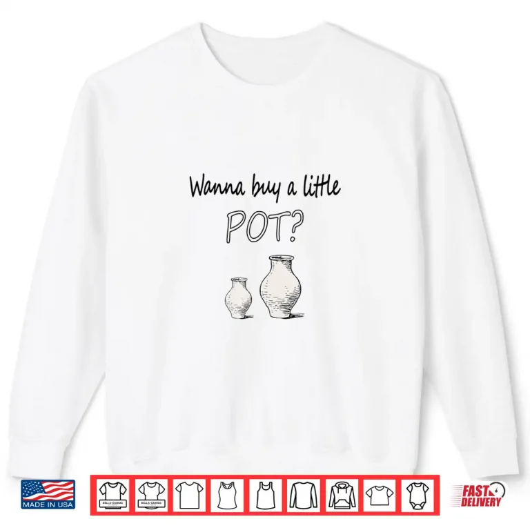 Sweatshirt Wanna Buy A Little Pot Pottery Maker Ceramics Professional Humor Shirt