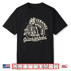 Where There Are No Guarantees Pottery Artist Clay Ceramics Shirt