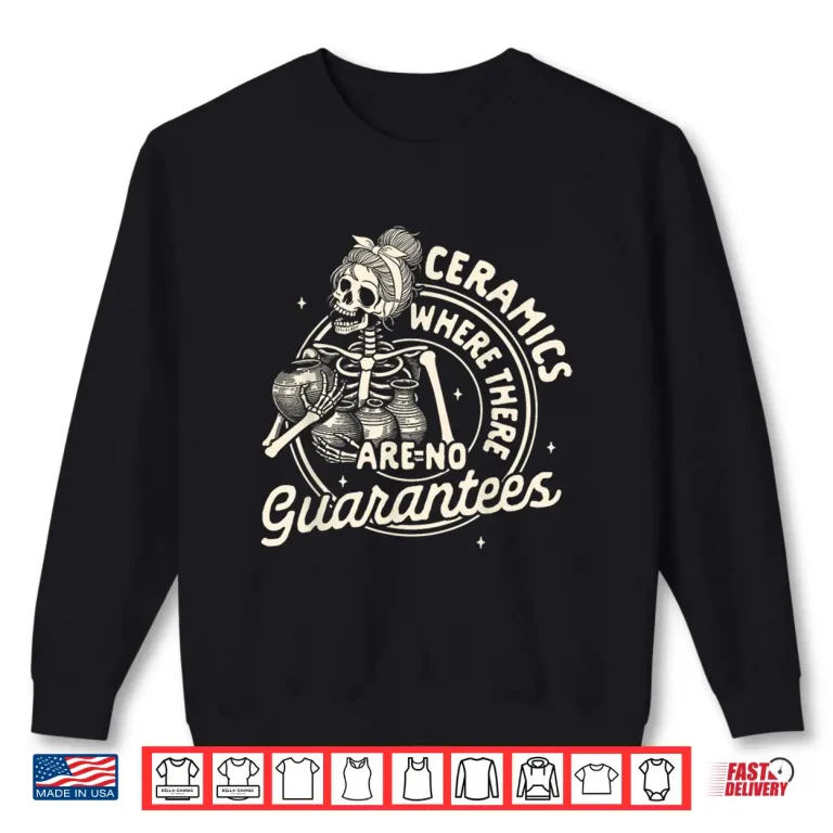 Sweatshirt Where There Are No Guarantees Pottery Artist Clay Ceramics Shirt
