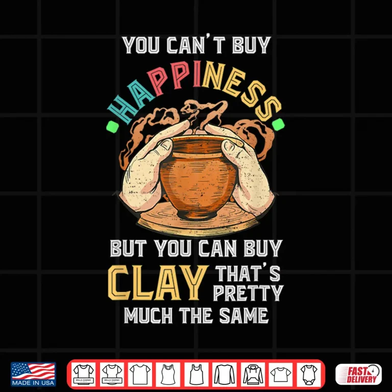 Design You Cant Buy Happiness Pottery Artists Ceramicist Professional Shirt