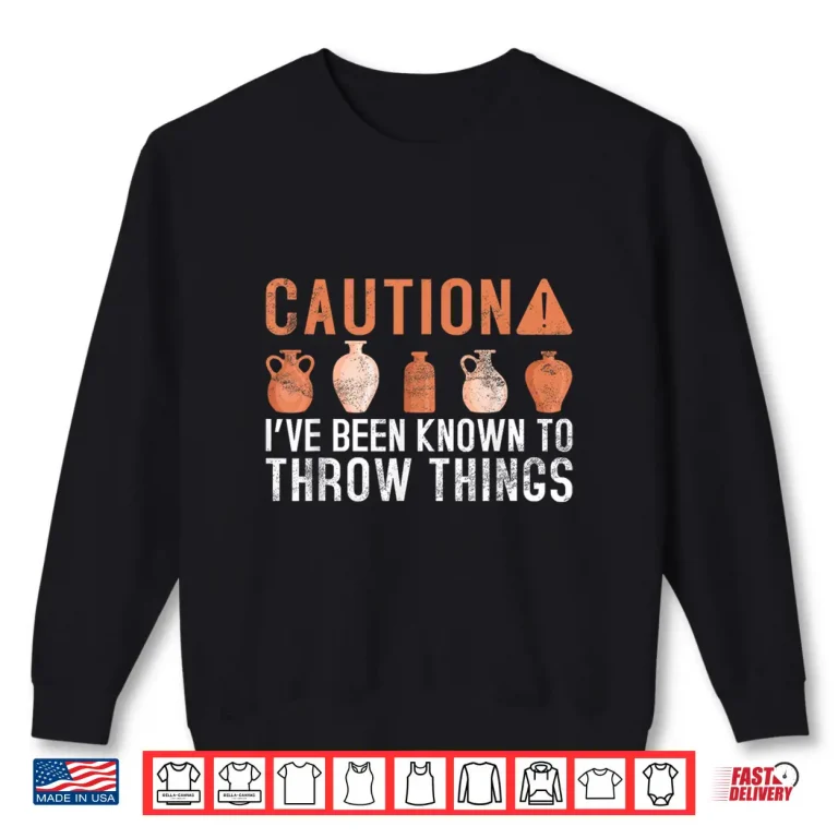 Sweatshirt Caution Ive Been Known To Throw Things Pottery Professional Humor Shirt