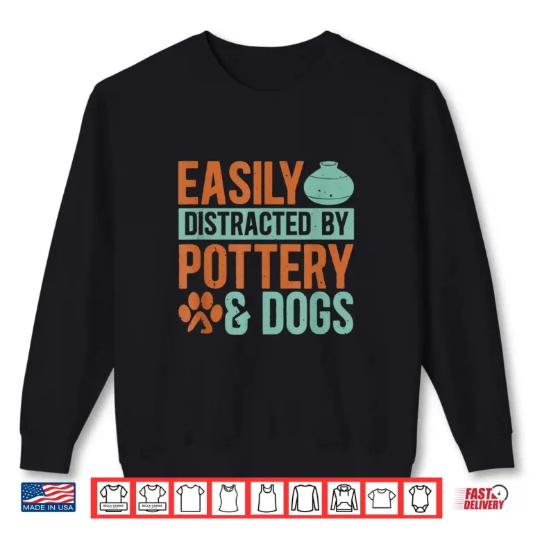 Sweatshirt Easily Distracted By Dogs Pottery Kiln Potters Dog Lovers Shirt