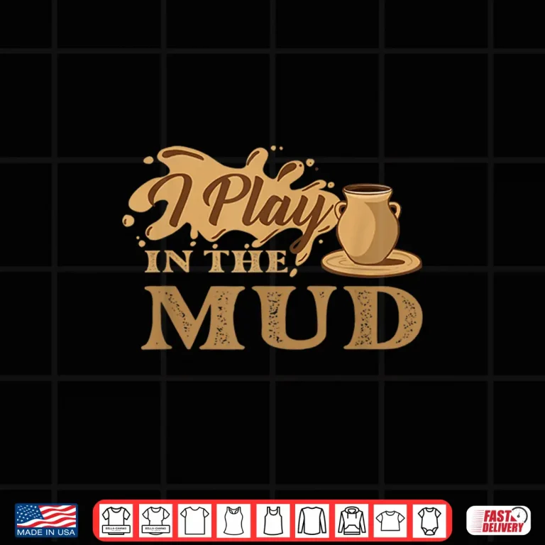 Design I Play In The Mud Pottery Ceramic Potter Ceramicist Humor Shirt