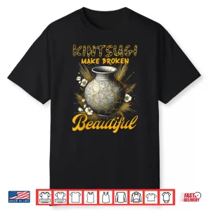Makes Broken Beautiful Pottery Ceramics Japanese Kintsugi Art Shirt