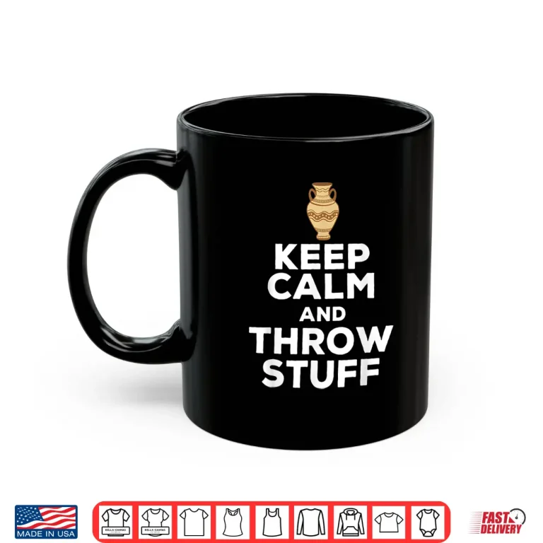 Mug Keep Calm And Throw Stuff Pottery Ceramic Potter Ceramicist Shirt