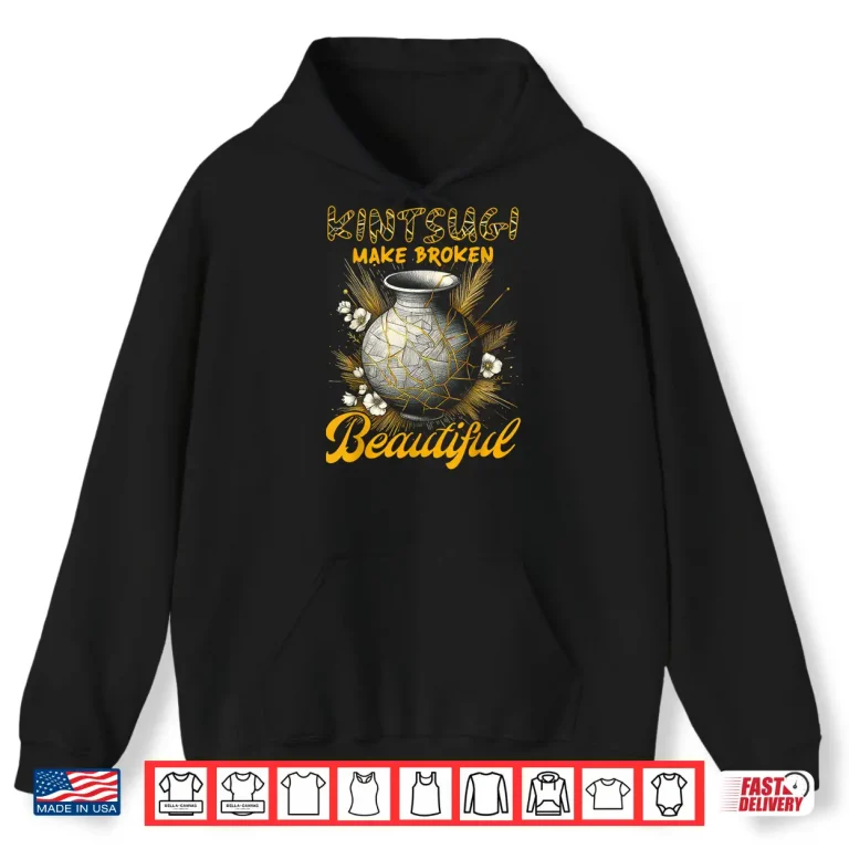 Hoodie Makes Broken Beautiful Pottery Ceramics Japanese Kintsugi Art Shirt